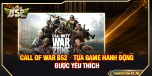 Call Of War B52 – Tựa Game Hành Động Được Yêu Thích