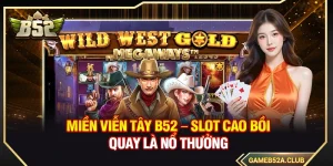 Miền Viễn Tây B52 – Slot Cao Bồi Quay Là Nổ Thưởng