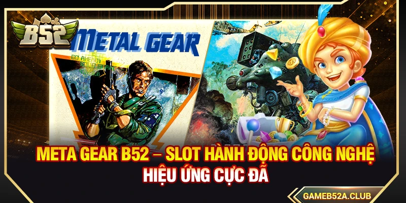 Meta Gear B52 – Slot Hành Động Công Nghệ Hiệu Ứng Cực Đã