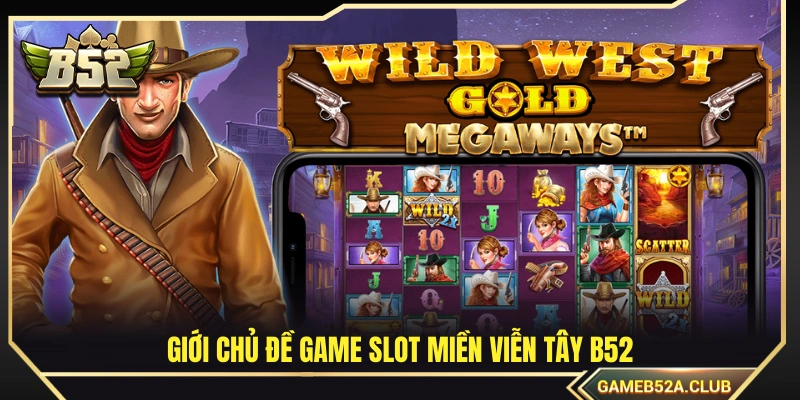 Tổng quan chủ đề game slot Miền Viễn Tây B52